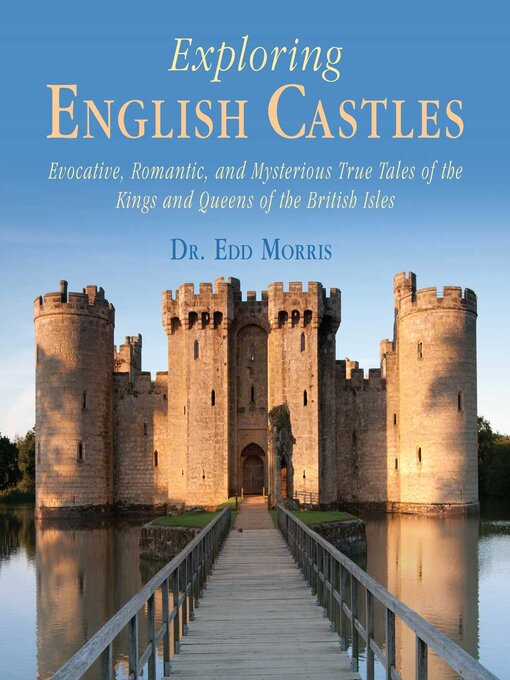 Title details for Exploring English Castles: Evocative, Romantic, and Mysterious True Tales of the Kings and Queens of the British Isles by Edd Morris - Available